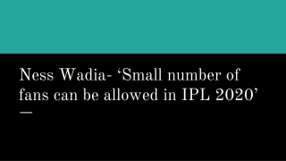 Ness Wadia - Small number of fans can be allowed in IPL 2020