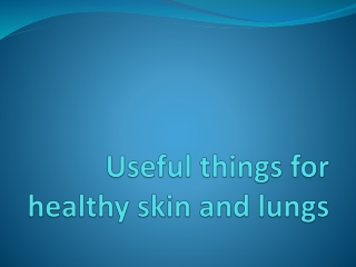 Useful things for healthy skin and lungs