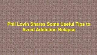 Phil Lovin Shares Some Useful Tips to Avoid Addiction Relapse