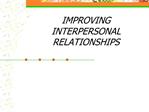 IMPROVING INTERPERSONAL RELATIONSHIPS