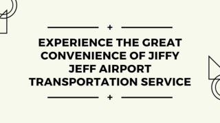 Experience The Great Convenience Of Jiffy Jeff Airport Transportation Service