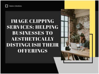 IMAGE CLIPPING SERVICES: HELPING BUSINESSES TO AESTHETICALLY DISTINGUISH THEIR OFFERINGS