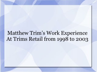 Matthew Trim’s Work Experience At Trims Retail from 1998 to 2003