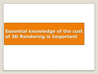 Essential knowledge of the cost of 3D rendering is important