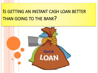Is getting an instant cash loan better than going to the bank?