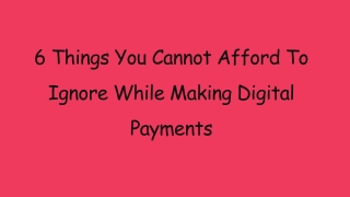 6 Things You Cannot Afford To Ignore While Making Digital Payments