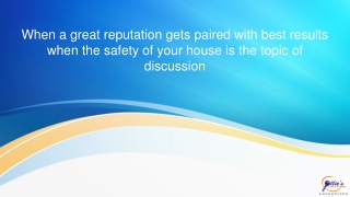 When a great reputation gets paired with best results when the safety of your house is the topic of discussion.