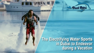 The Electrifying Water Sports in Dubai to Endeavor during a Vacation