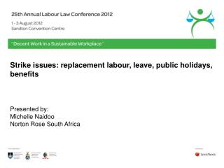 Strike issues: replacement labour, leave, public holidays, benefits Presented by: Michelle Naidoo Norton Rose South Afr