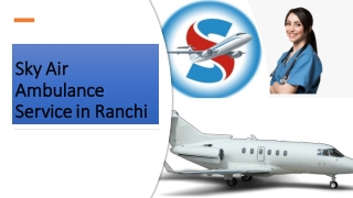 Utilize Sky Air Ambulance from Ranchi with the Best Medical Facility
