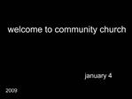 Welcome to community church january 4 2009