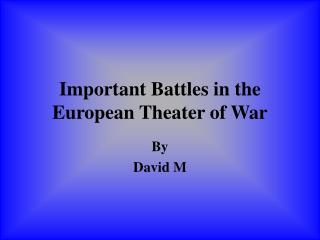 Important Battles in the European Theater of War