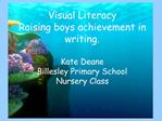 Visual Literacy Raising boys achievement in writing. Kate Deane Billesley Primary School Nursery Class