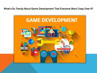 What’s So Trendy About Game Development That Everyone Went Crazy Over It?