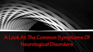 A Look At The Common Symptoms Of Neurological Disorders