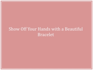 Show Off Your Hands with a Beautiful Bracelet