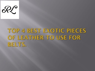 Top 4 Best exotic pieces of leather - Rudy Lozano Leather Store