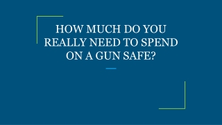 HOW MUCH DO YOU REALLY NEED TO SPEND ON A GUN SAFE?