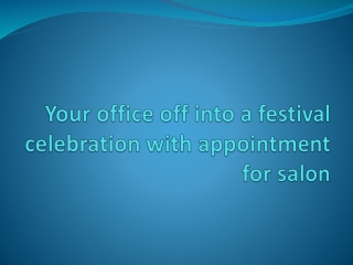 Your office off into a festival celebration with appointment for salon