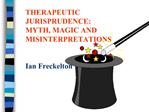 THERAPEUTIC JURISPRUDENCE: MYTH, MAGIC AND MISINTERPRETATIONS Ian Freckelton