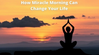 How the Miracle Morning Can Change Your Life