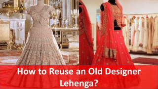 How to Reuse an Old Designer Lehenga?