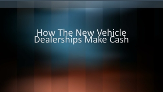 How The New Vehicle Dealerships Make Cash