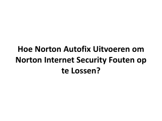 Hoe Norton Autofix Uitvoeren om Norton Internet Security Fouten op te Lossen?