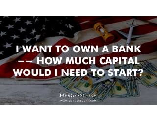 I WANT TO OWN A BANK -- HOW MUCH CAPITAL WOULD I NEED TO START?