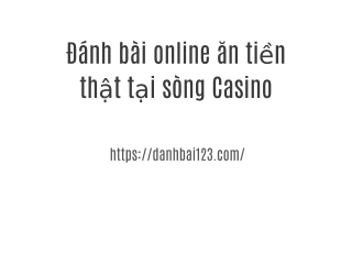 Đánh bài online ăn tiền thật tại sòng Casino