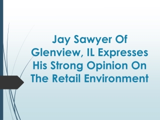 Jay Sawyer Of Glenview, IL Expresses His Strong Opinion On The Retail Environment