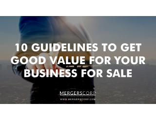 10 GUIDELINES TO GET GOOD VALUE FOR YOUR BUSINESS FOR SALE