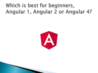 Which is best for beginners, Angular 1, Angular 2 or Angular 4?