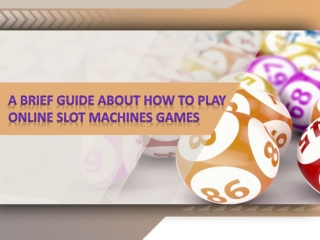 A BRIEF GUIDE ABOUT HOW TO PLAY ONLINE SLOT MACHINES GAMES