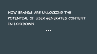 HOW BRANDS ARE UNLOCKING THE POTENTIAL OF USER GENERATED CONTENT IN LOCKDOWN