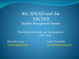 RtI, SDUSD and the EXCEED Student Management System “Diversity is the norm, not the exception.” 	CAST, 2009 Michelle Cr