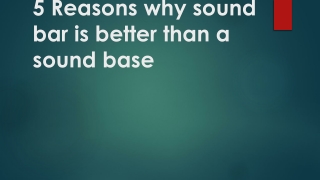 5 Reasons why sound bar is better than a sound base 