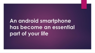 An android smartphone has become an essential part of your life