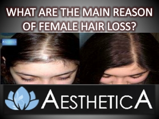 WHAT ARE THE MAIN REASON OF FEMALE HAIR LOSS?