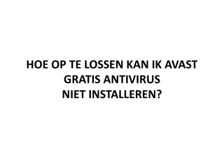 HOE OP TE LOSSEN KAN IK AVAST GRATIS ANTIVIRUS NIET INSTALLEREN?