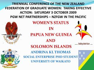 WOMEN’S STATUS IN PAPUA NEW GUINEA AND SOLOMON ISLANDS ANDRINA KL THOMAS SOCIAL ENTERPRISE PHD STUDENT UNIVERSITY OF