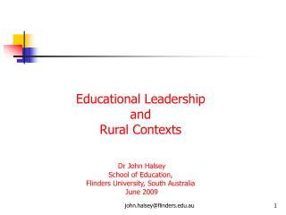 Educational Leadership and Rural Contexts Dr John Halsey School of Education, Flinders University, South Australia