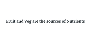 Fruit and Veg are the sources of Nutrients