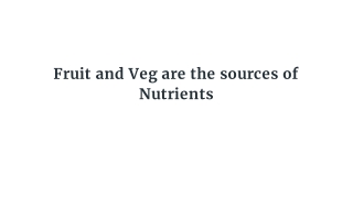 Fruit and Veg are the sources of Nutrients