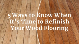 5 Ways to Know When It’s Time to Refinish Your Wood Flooring