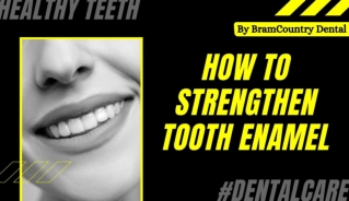 How to Strengthen Tooth Enamel by the Dentist in Brampton