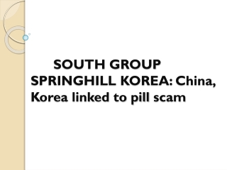 SOUTH GROUP SPRINGHILL KOREA: China, Korea linked to pill sc