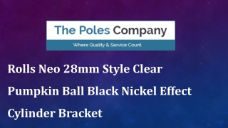 Rolls Neo 28mm Style Clear Pumpkin Ball Black Nickel Effect Cylinder Bracket