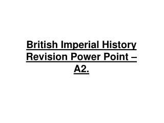 British Imperial History Revision Power Point – A2.