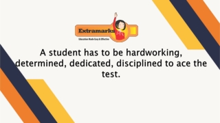 A student has to be hardworking, determined, dedicated, disciplined to ace the test.